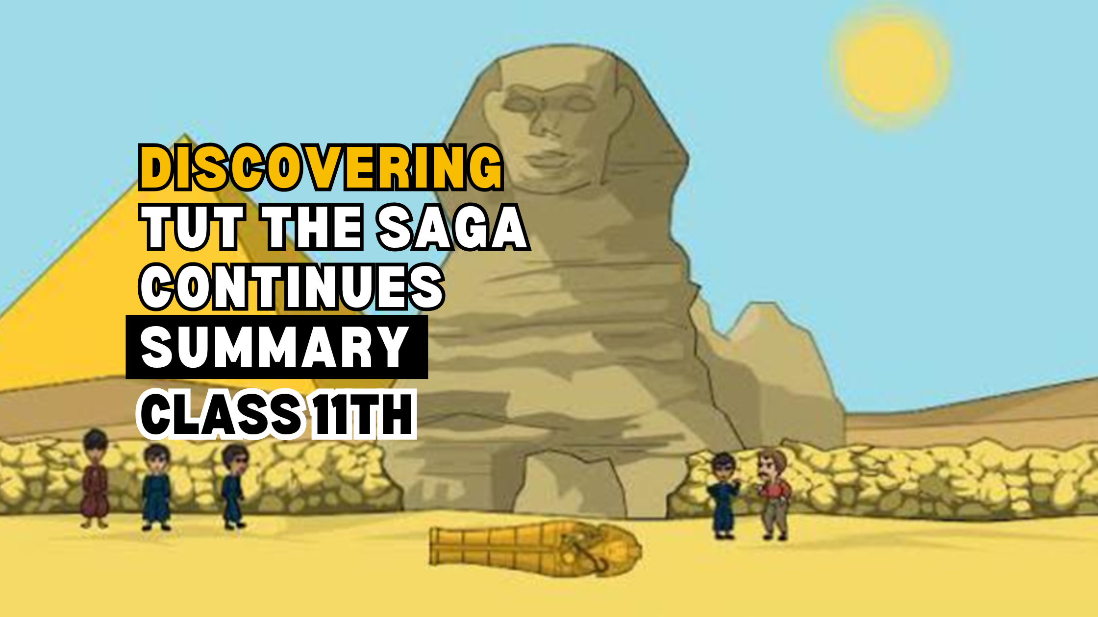 Discovering Tut The Saga Continues Summary Class 11th